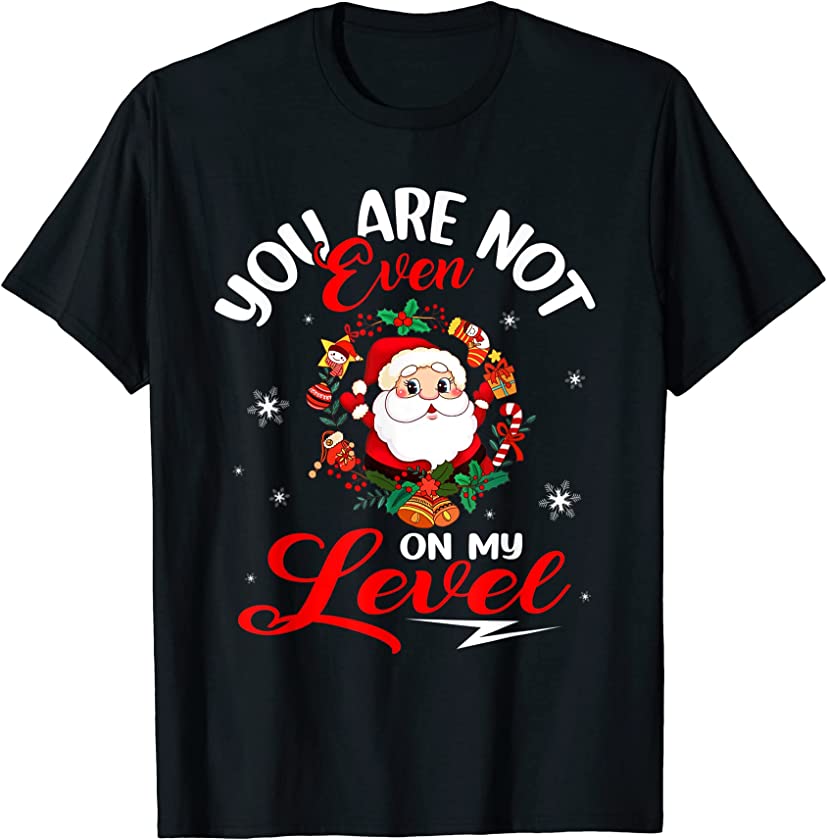 You Are Not Even On My Level Santa With Xmas Socks Candy T-Shirt