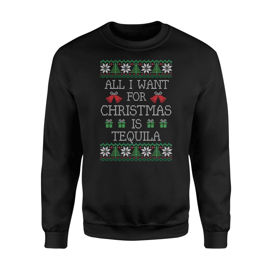 All I Want For Christmas Is Tequila Funny Sweatshirt