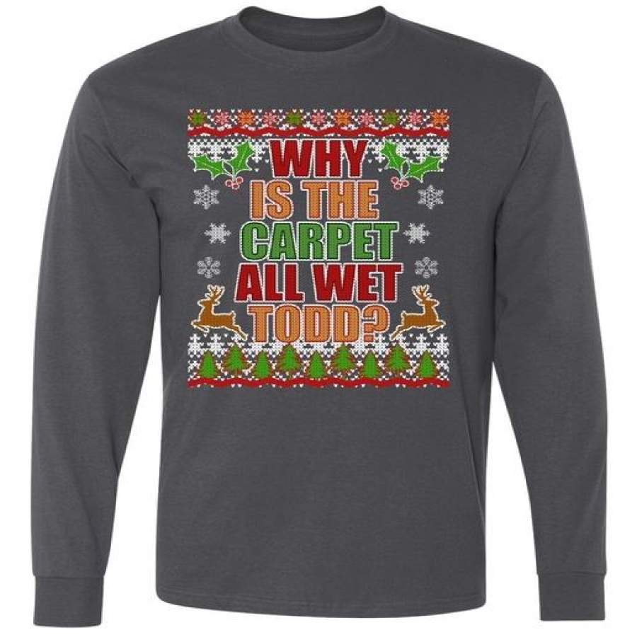 Why Is The Floor Wet Todd Ugly Christmas Long Sleeve Shirt