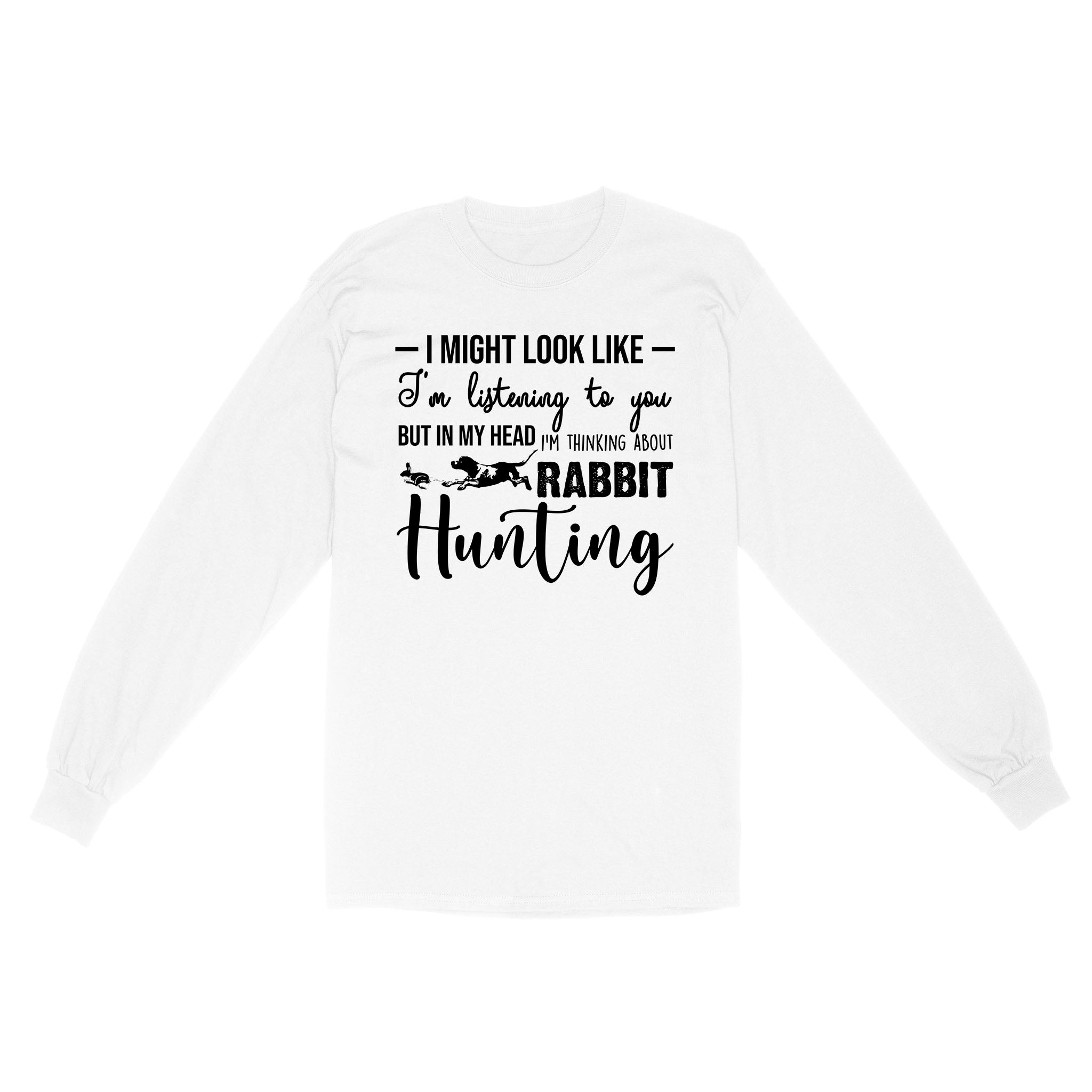 Rabbit Hunting Shirts, I Might Look Like I’M Listening To You But In My Head I’M Thinking About Rabbit Hunting – Fsd2830 D03