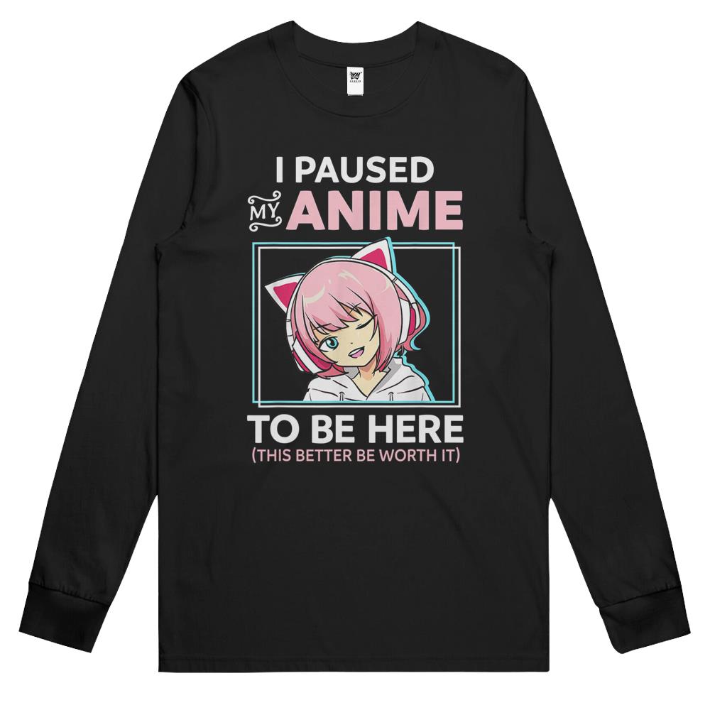 I Paused My Anime To Be Here Kawaii Anime Teen Girl Otaku Long Sleeve T Shirts