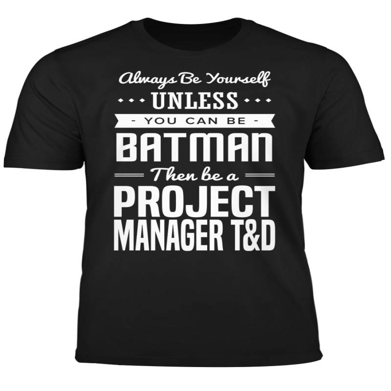 You Can Be A Batman Then Be A Project Manager T&D Tshirt