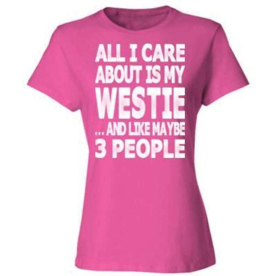 AGR All I Care About Is My Westie And Like May Be 3 People – Ladies’ Cotton T-Shirt