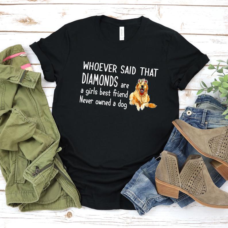 Dreameris Whoever Said That Diamond Is A Girl Best Friend Never Owned A Dog Tshirt