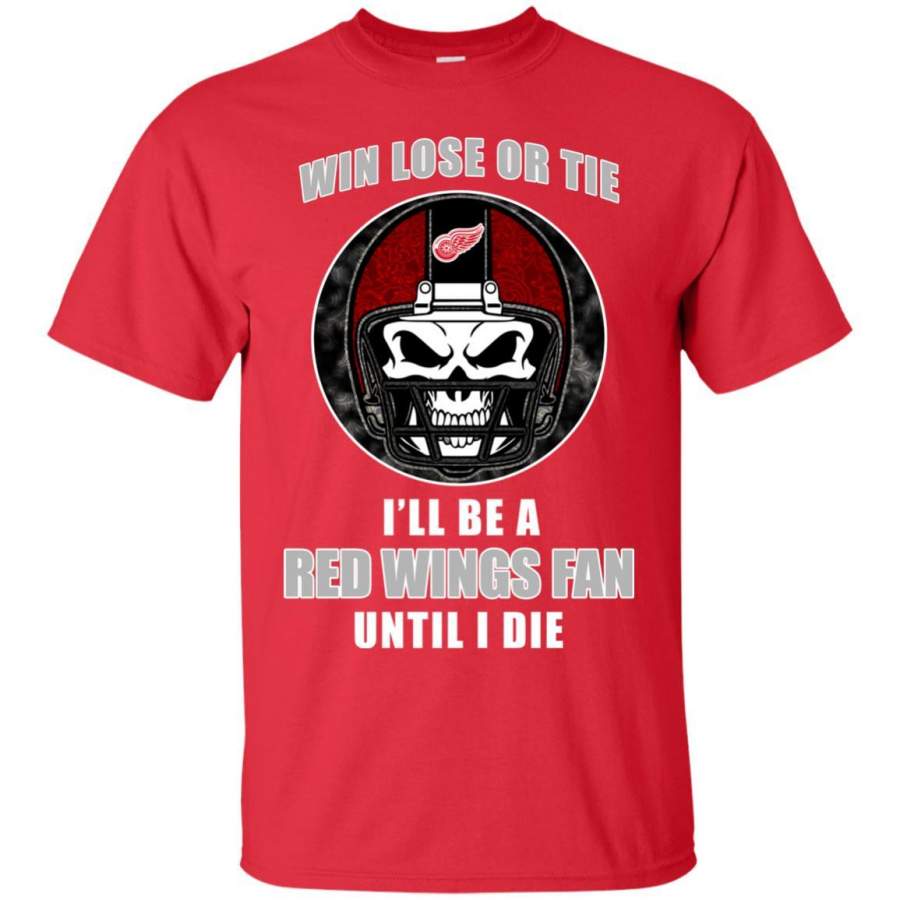 Win Lose Or Tie Until I Die I’ll Be A Fan Detroit Red Wings Red T Shirts