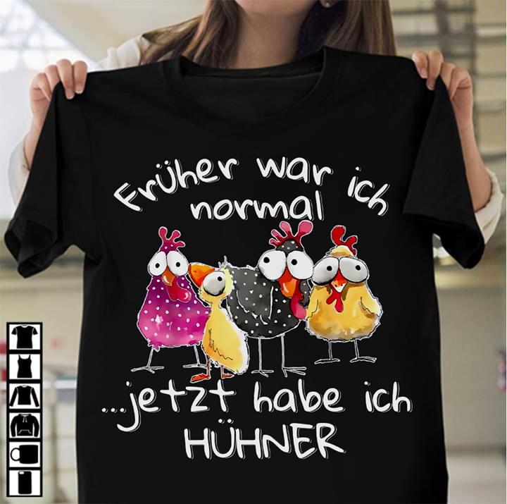 Chickens Fruher War Ich Normal Jetzt Habe Ich Huhner Cotton T Shirt