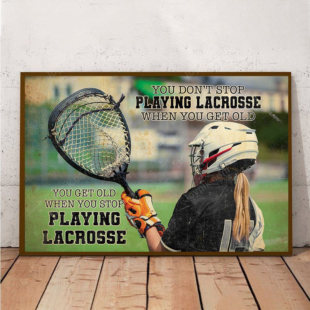 You Get Old When You Stop Playing Lacrosse Poster Poster Art Design