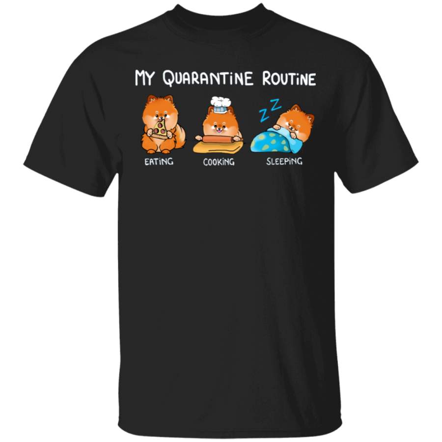 Pomeranian My Quarantine Routine Eating Cooking Sleeping – Cute Shirt Sayings Gift For Dog Lover