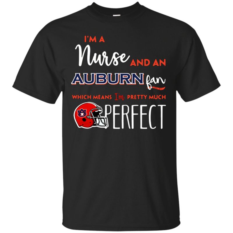 Top selling I’m a Nurse and an Auburn Tigers fan which means I’m pretty much perfect shirt