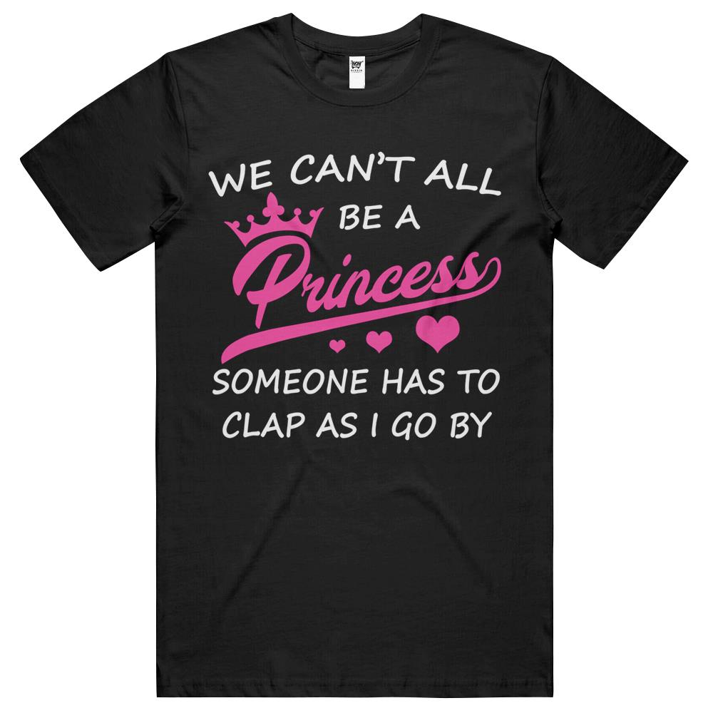 We Can’T All Be A Princess Someone Has To Clap Funny T Shirts