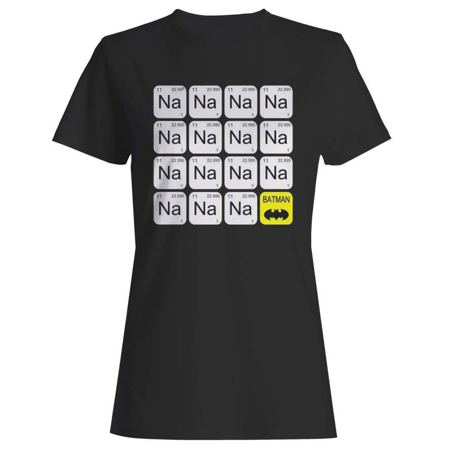 Na Na Na Na Batman Periodic Table Batman Woman’s T-Shirt