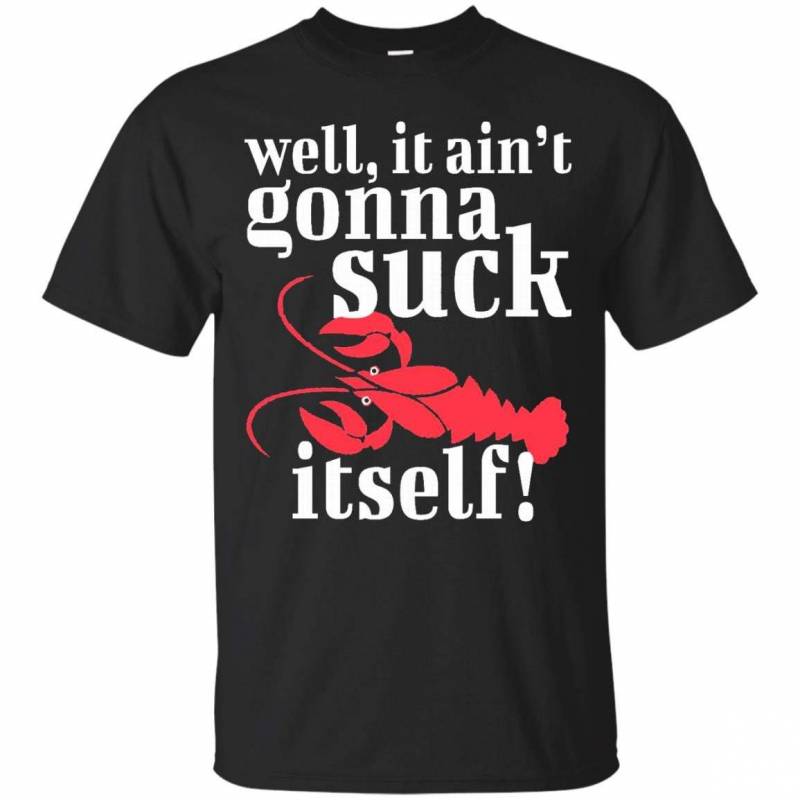 Well It Aint Gonna Suck Itself Red Crawfish T Shirt