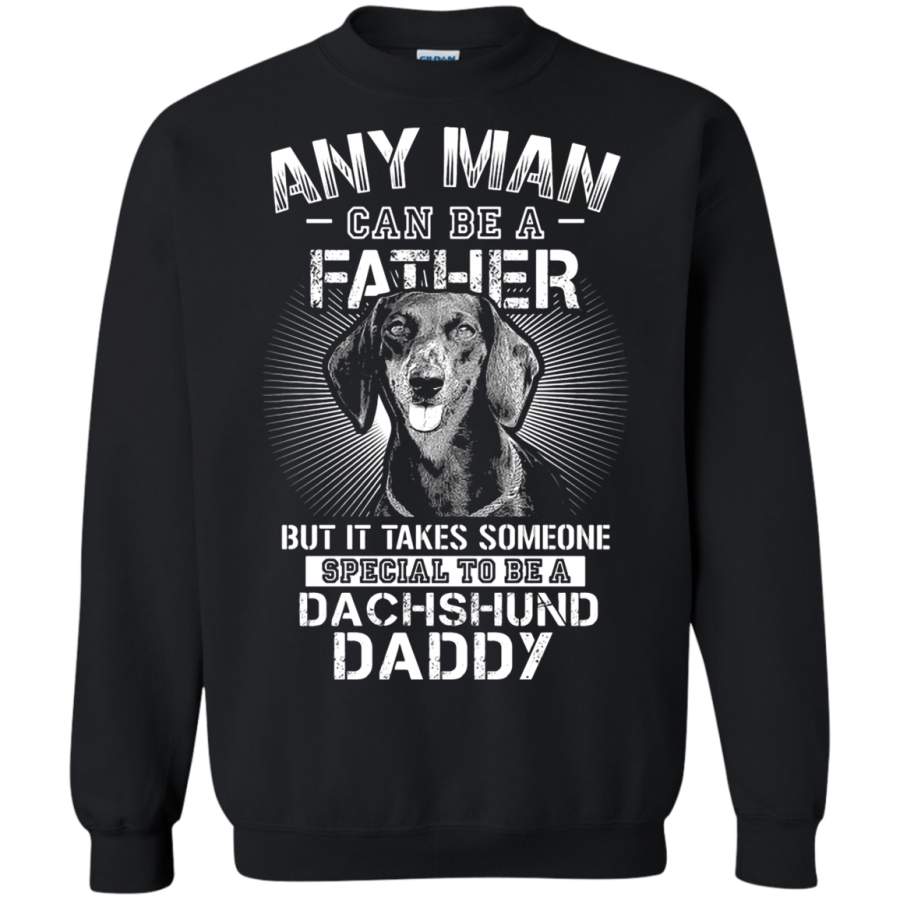 AGR Any Man Can Be A Father Someone Special To Be Dachshund Daddy Sweatshirt