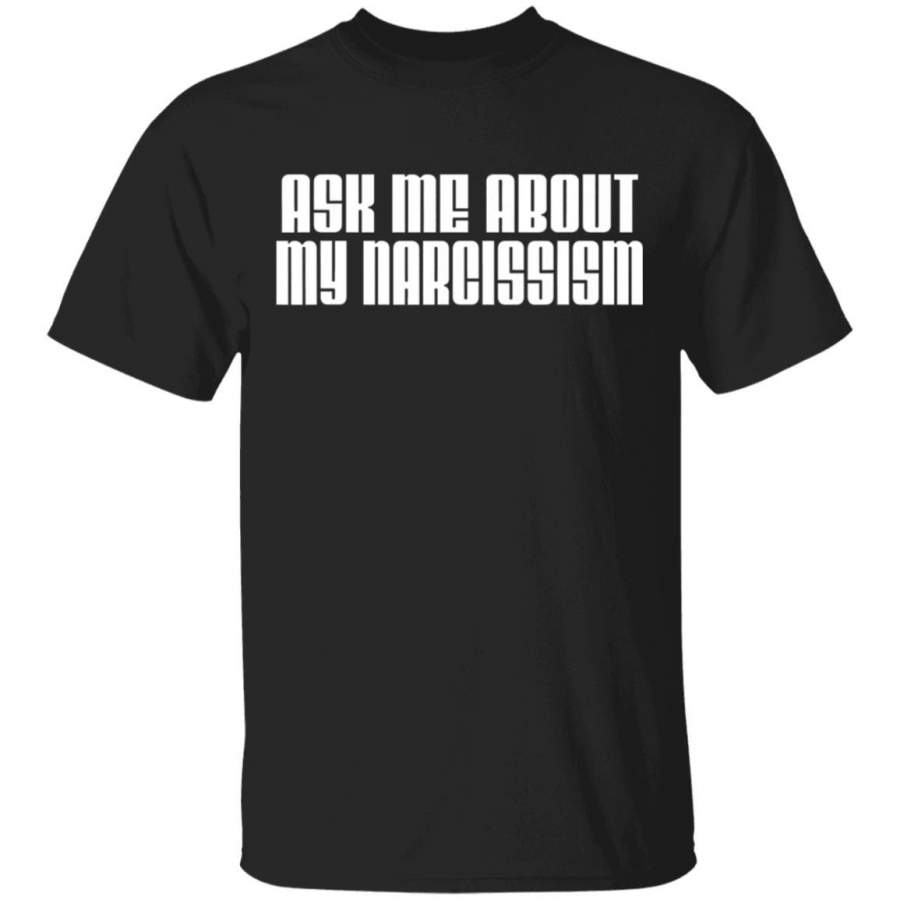 Ask Me About My Narcissism Funny Narcissist Coffee Mug Unisex Men Women Tshirt