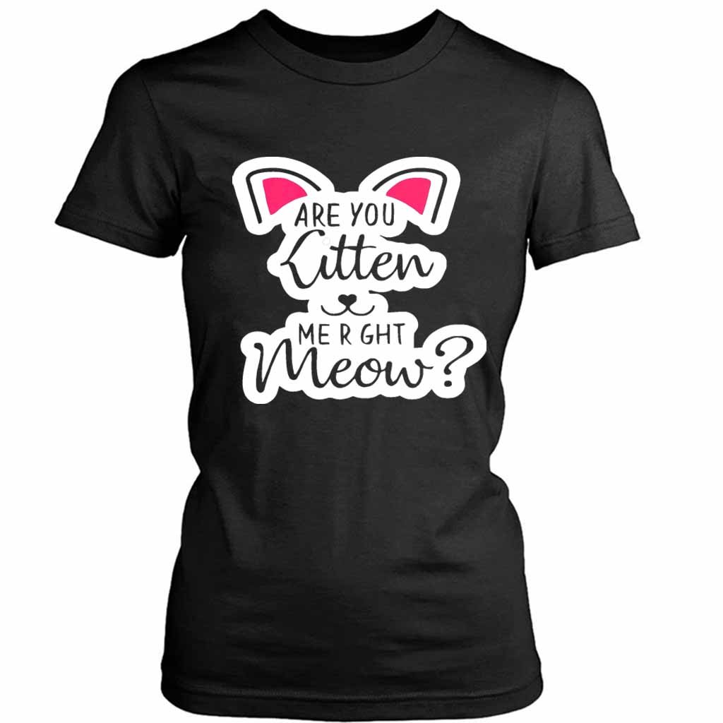 Are You Kitten Me Right Meow Kills Women’s Tee T-Shirt