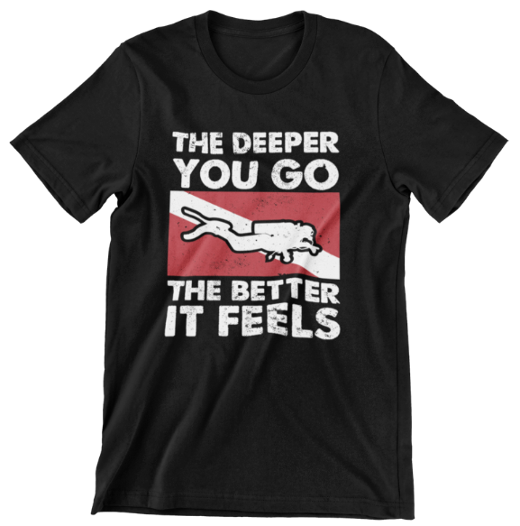 The Deeper You Go The Better It Feels – Shirt – Unisex Men Women