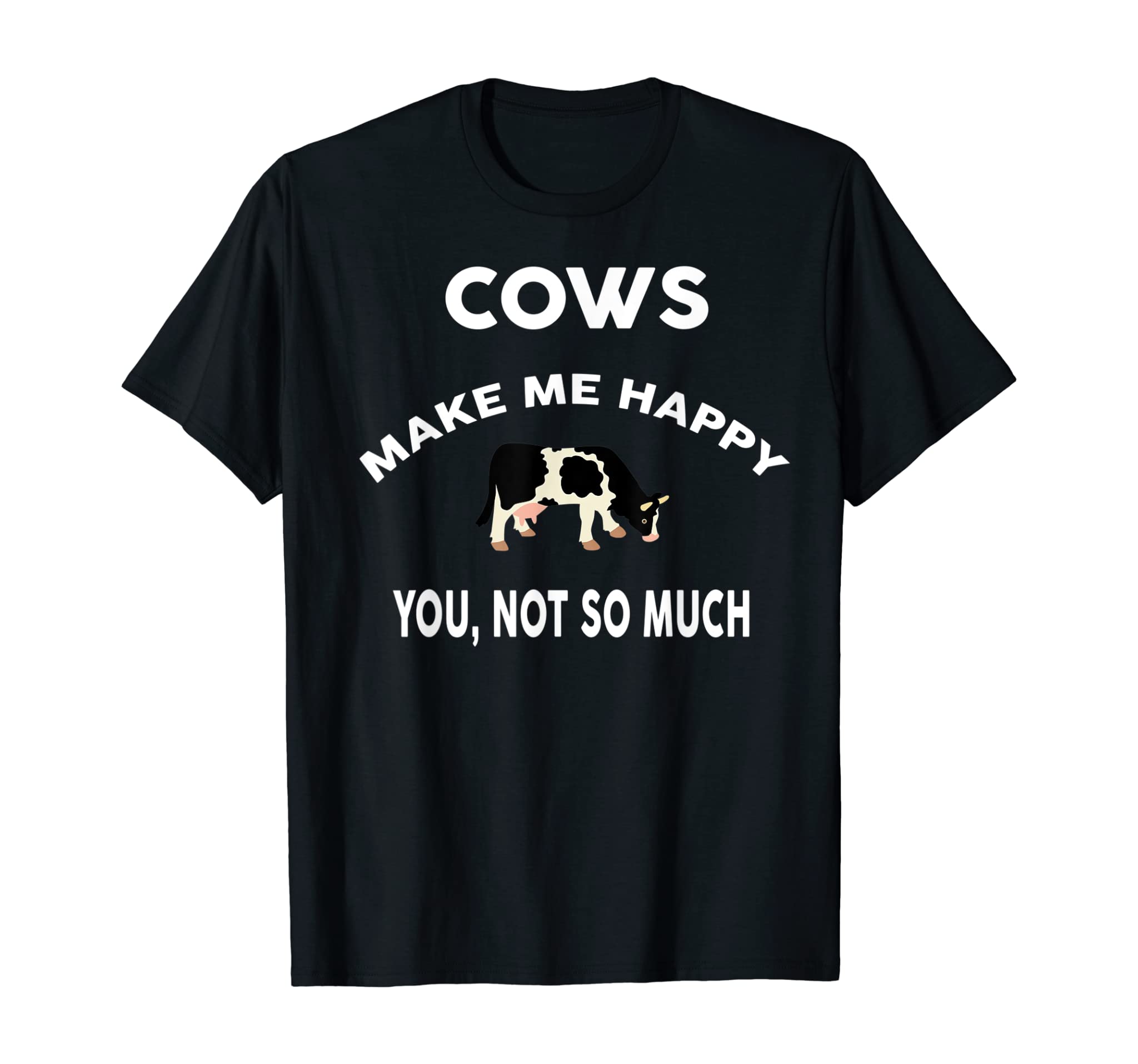 Cows Make Me Happy You Not So Much Tshirt Farmer Rancher T-Shirt