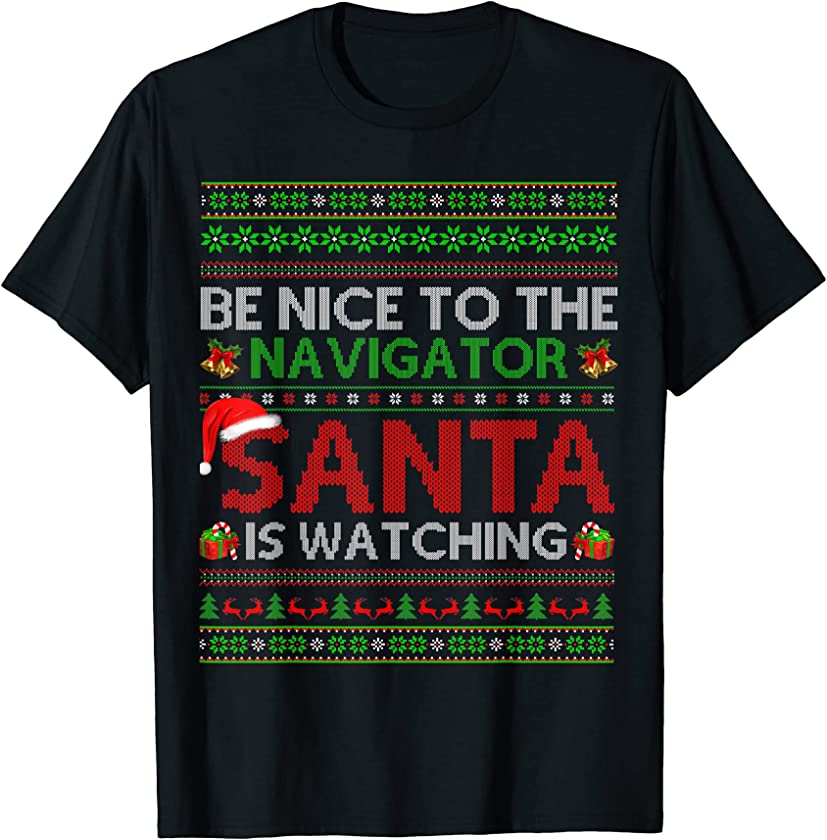 Be Nice To The Navigator Santa Is Watching Ugly Christmas T-Shirt