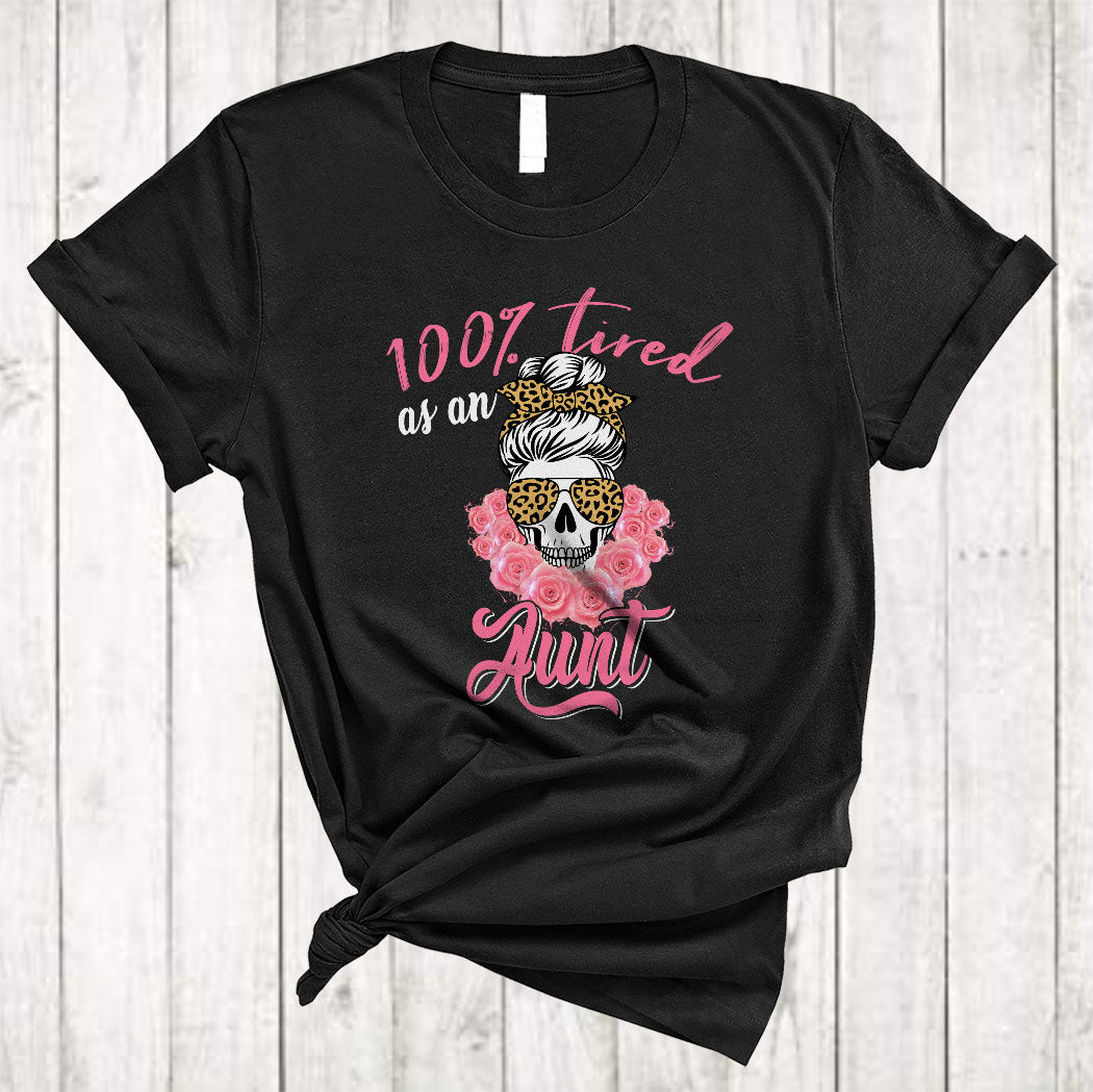 100% Tired As An Aunt Funny Cool Mother’S Day Messy Bun Hair Skull Leopard Plaid Flower T-Shirt