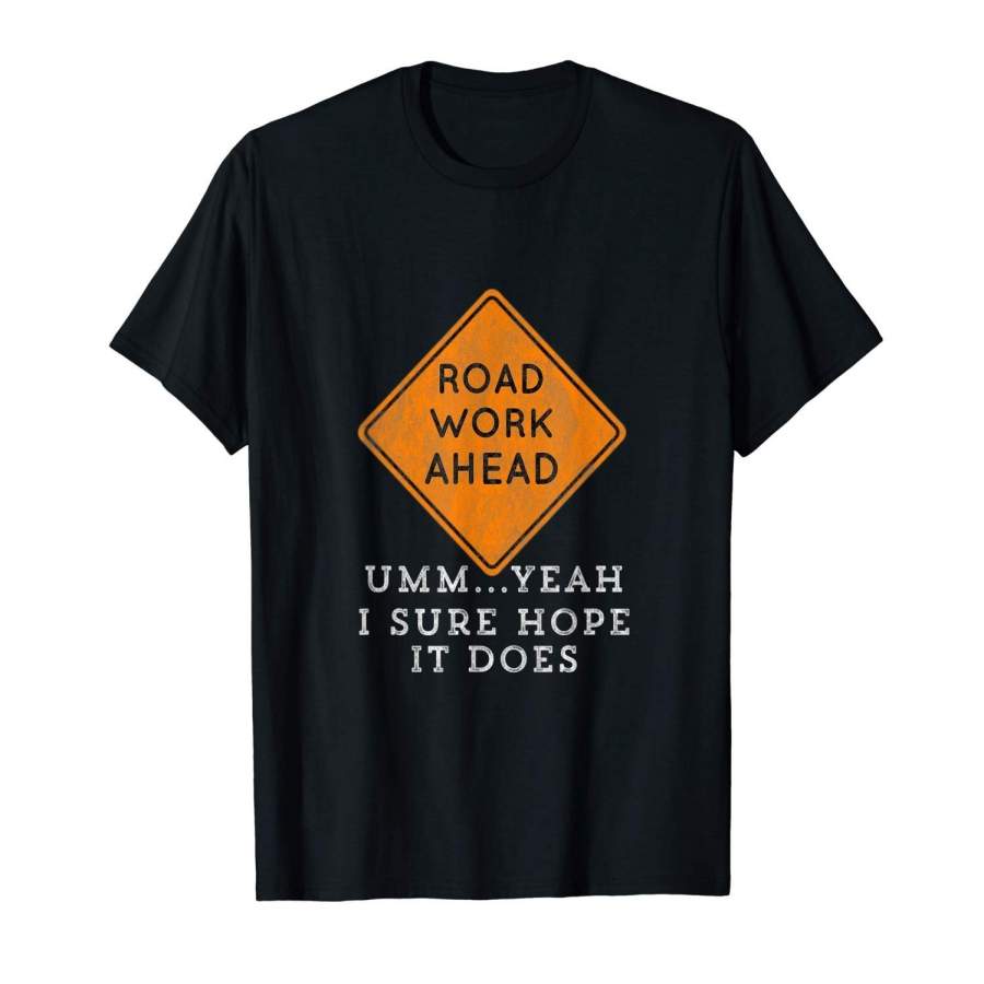 Road Work Ahead Sure Hope It Does Funny Meme T-Shirt Men Cotton T Shirt