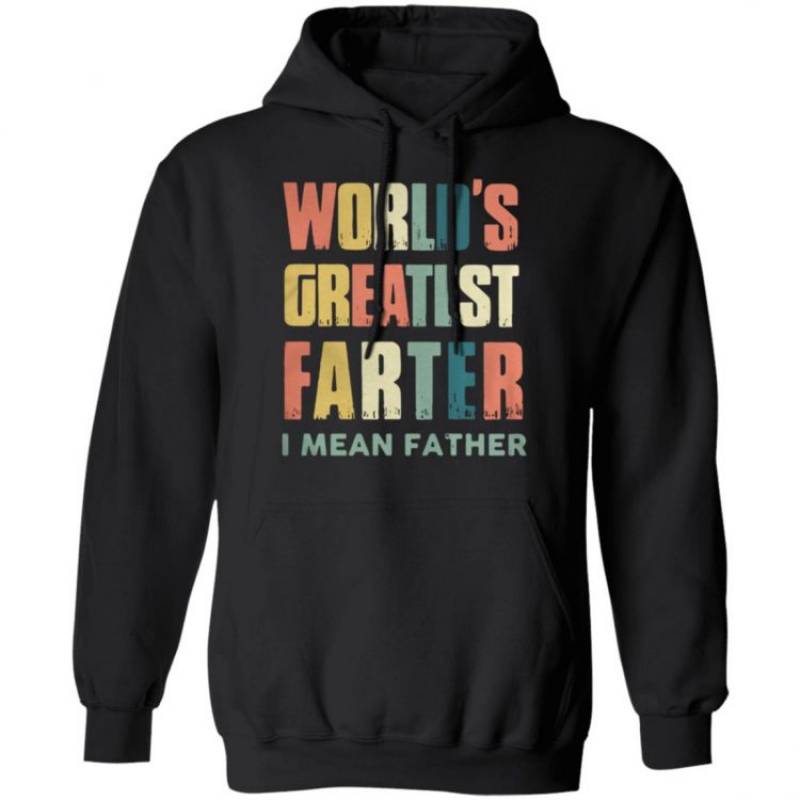 World’s greatest farter I mean father Hoodie