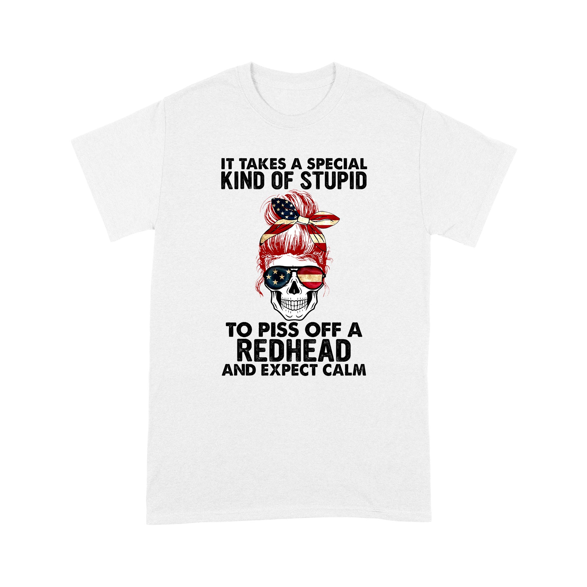 Standard T-Shirt – It Takes A Special Kind Of Stupid To Piss Off A Redhead And Expect Calm