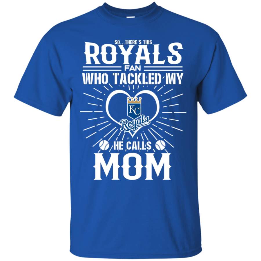 He Calls Mom Who Tackled My Kansas City Royals T Shirts