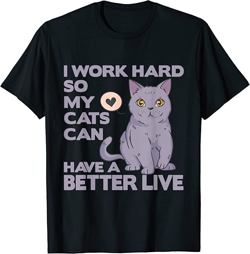 Work hard so my cats have a better life Kitten Moms T-Shirt