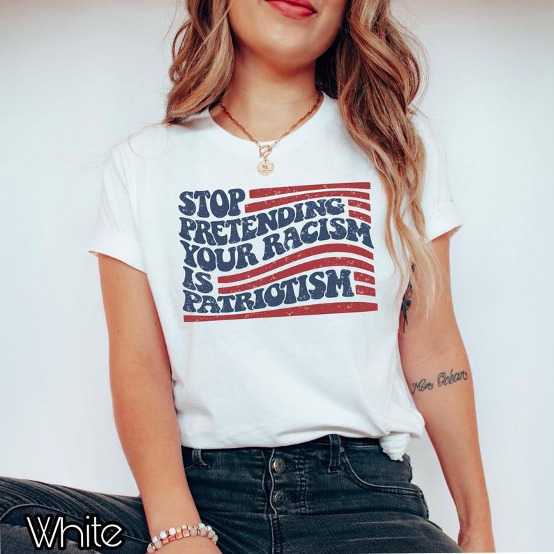 Stop Pretending Your Racism Is Patriotism Shirt, Pro Immigration Tshirt, Liberal tshirt, Feminist Shirt