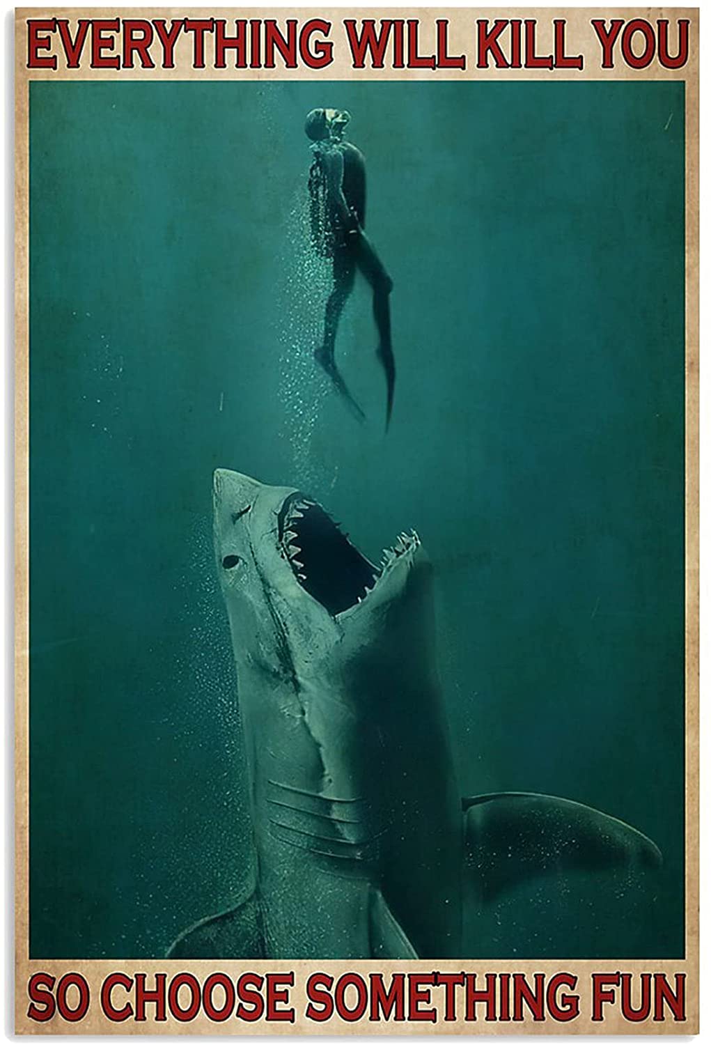 Shark Poster Everything Will Kill You So Choose Something Fun Wall Decor Decorative Home For Bedroom Gift For Friend And Relative No Frame