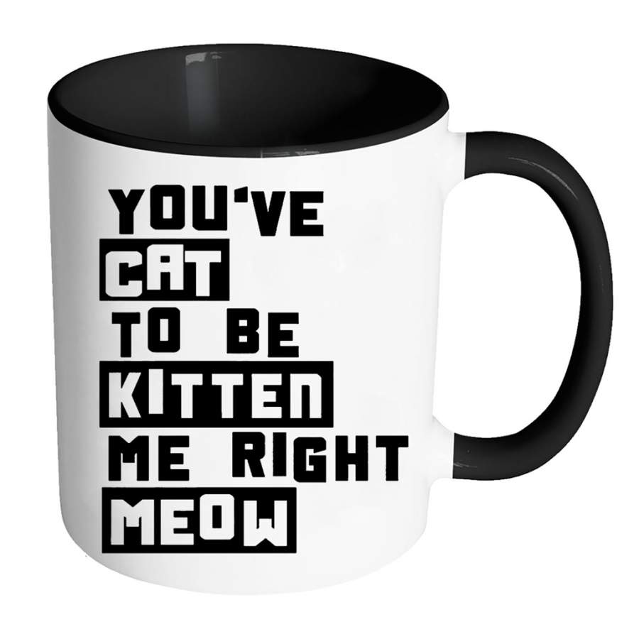 You’ve Cat To e Kitten Me Right Meow W – Full-Wrap Coffee Colors Accent Mug