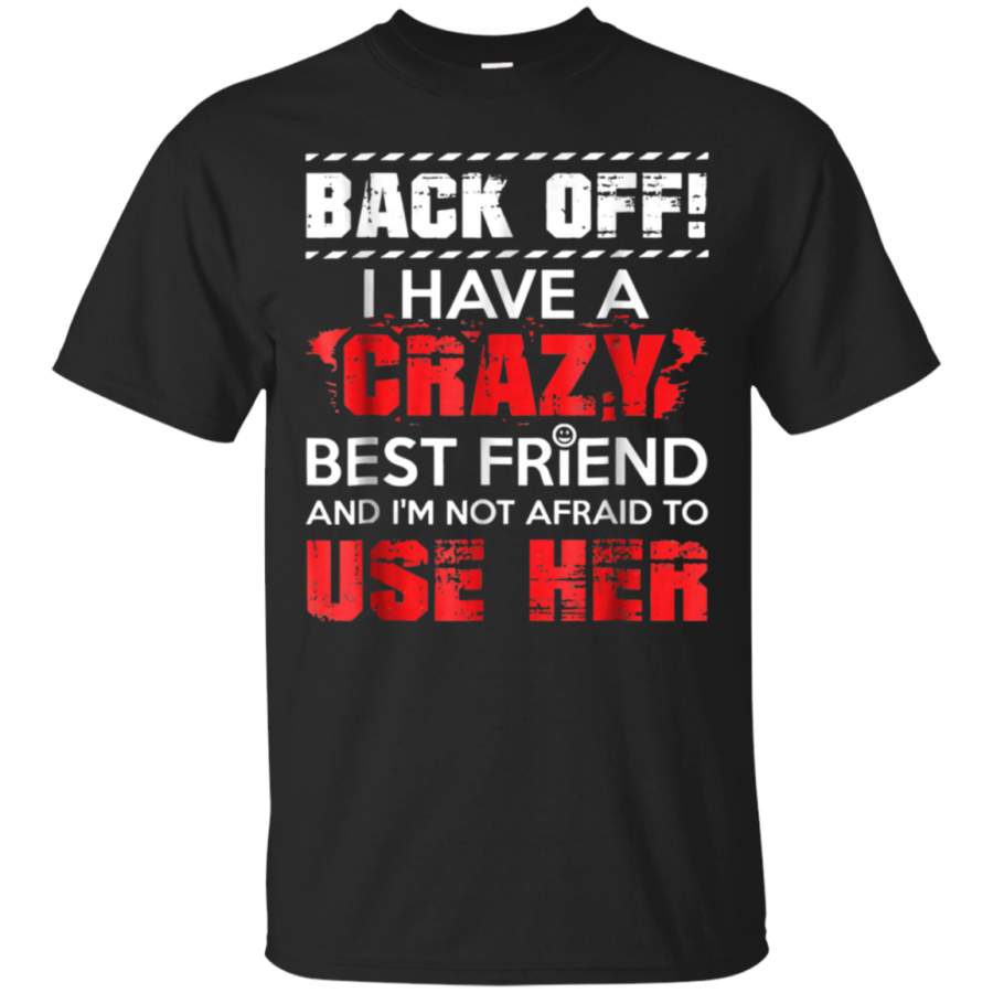 AGR Back Off I Have A Crazy Best Friend T-Shirt