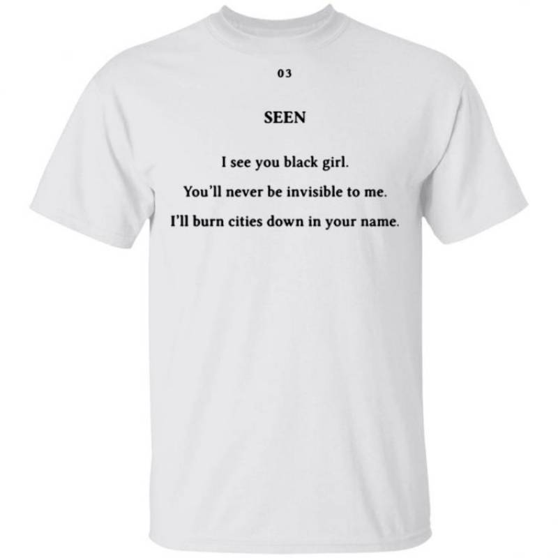 Seen I See You Black Girl You’ll Never Be Invisible To Me T Shirt