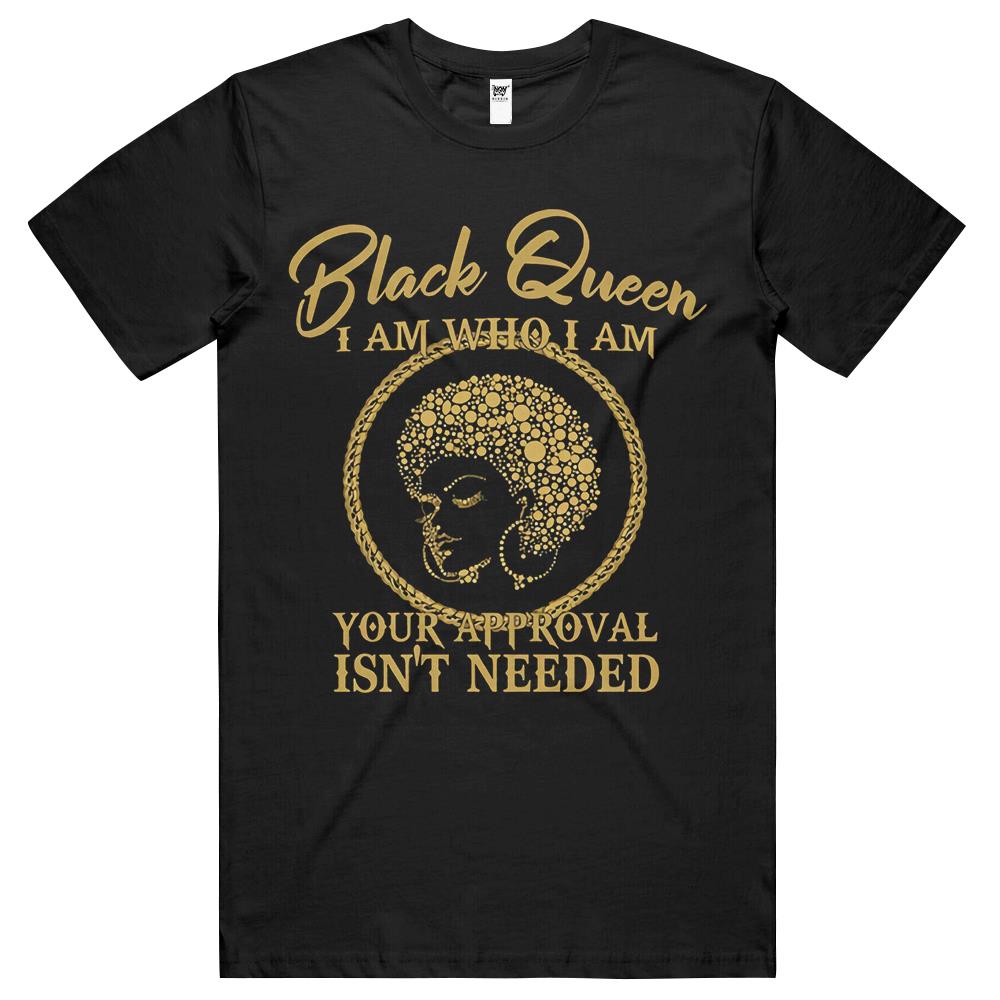 Black Queen I Am Who I Am Your Approval Isn’t Needed T Shirts