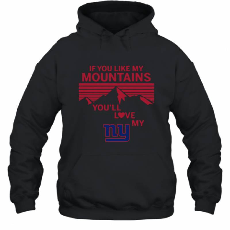 If You Like My Mountains You'll Love My New York Giants shirt Hoodie