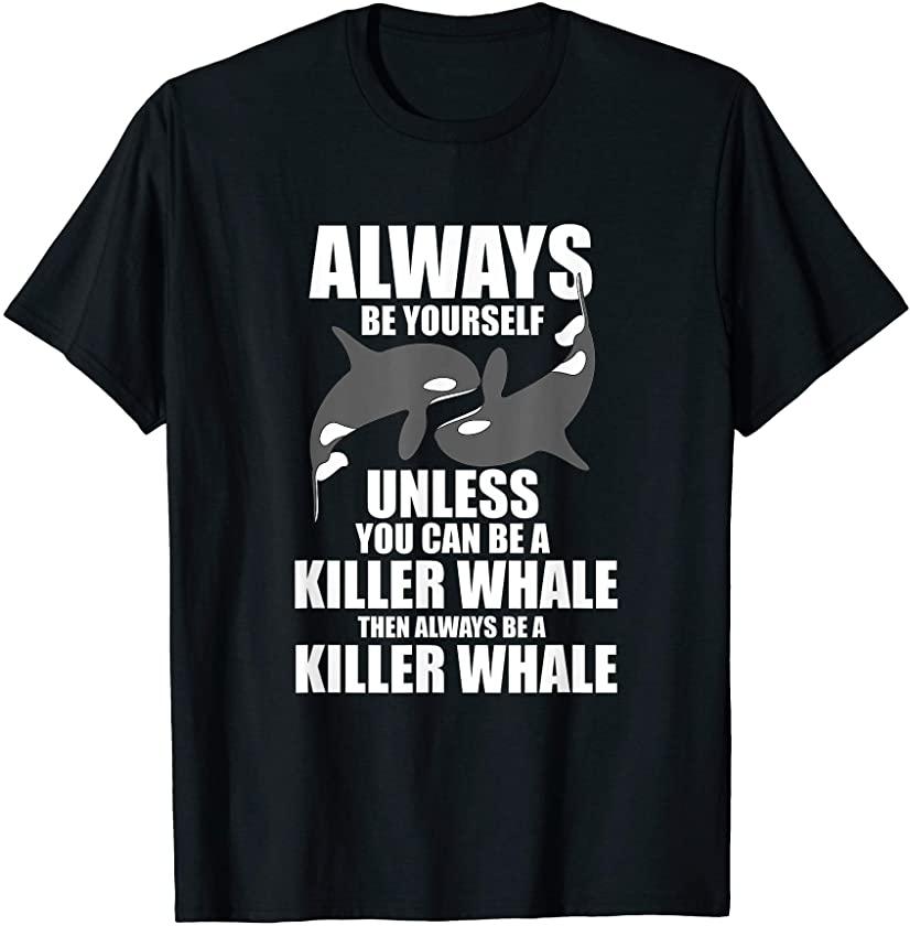 Funny Killer Whale Always Be A Killer Whale T-Shirt