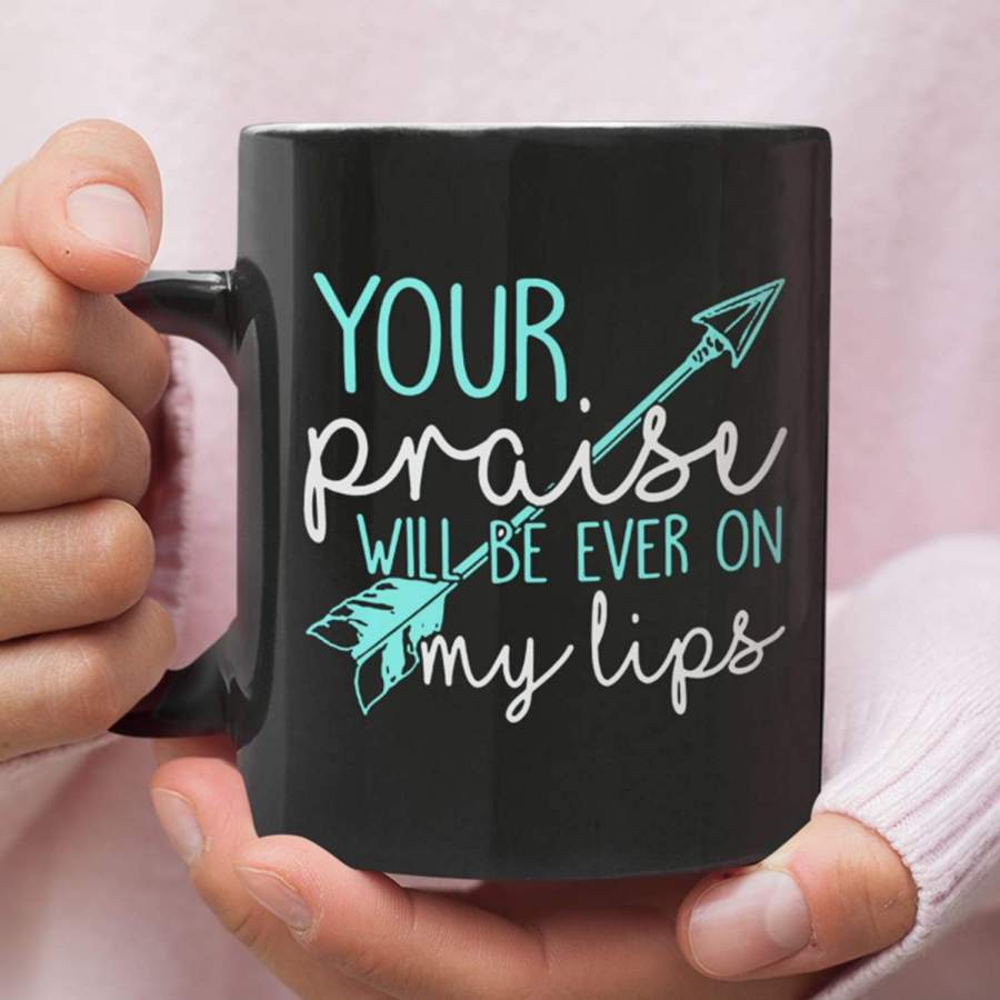 Your praise will be ever on my lips coffee mug