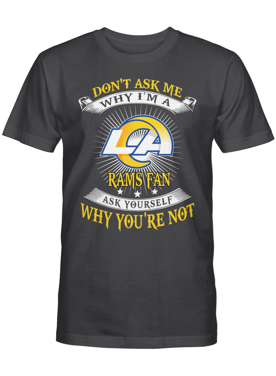 Don’t ask me why I’m a Los Angeles Rams fan T-shirt, Sweatshirt, Hoodie