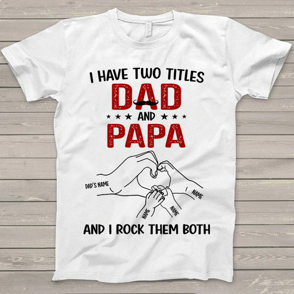 Personalized I Have Two Titles Dad And Papa And I Rock Them Both Hand’S Dad And Kids Shirt Gift For Dad Vr2 Ph99 Phts