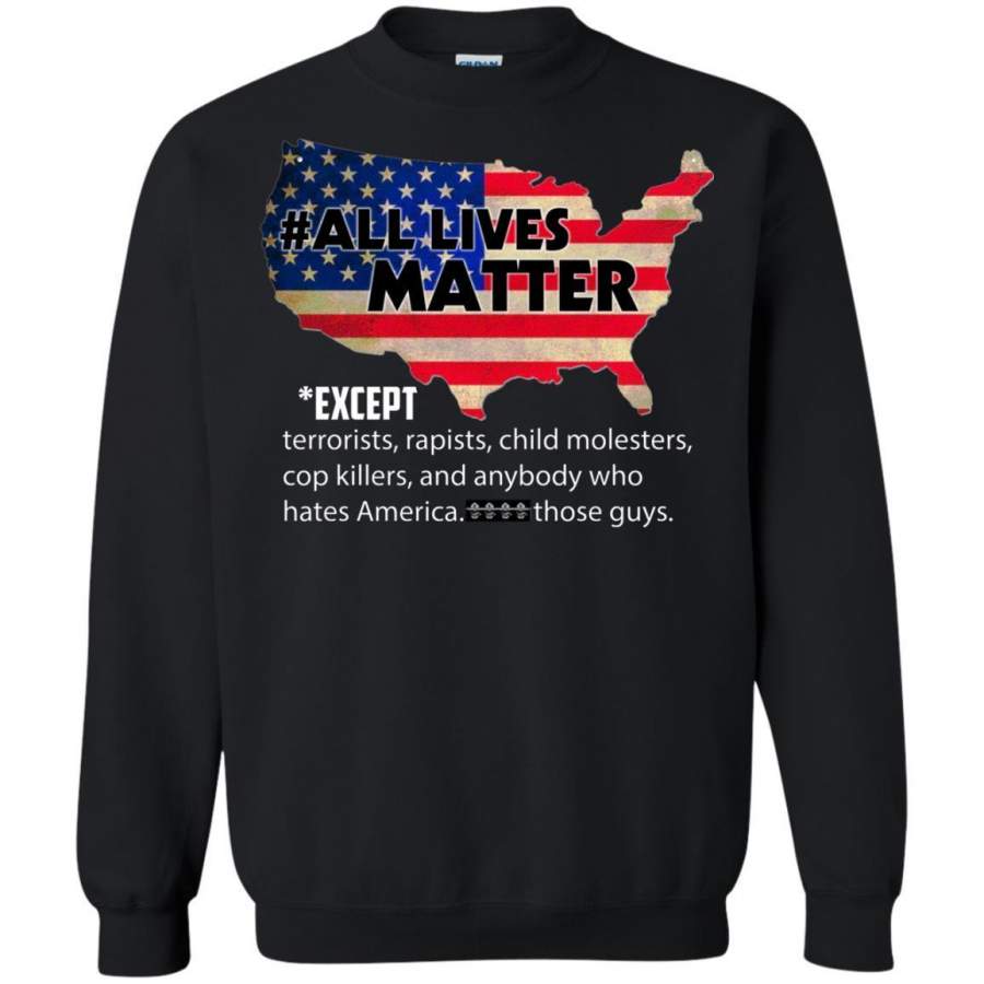 AGR All Lives Matter Except Terrorists Rapists Child Molesters Shirt Sweatshirt