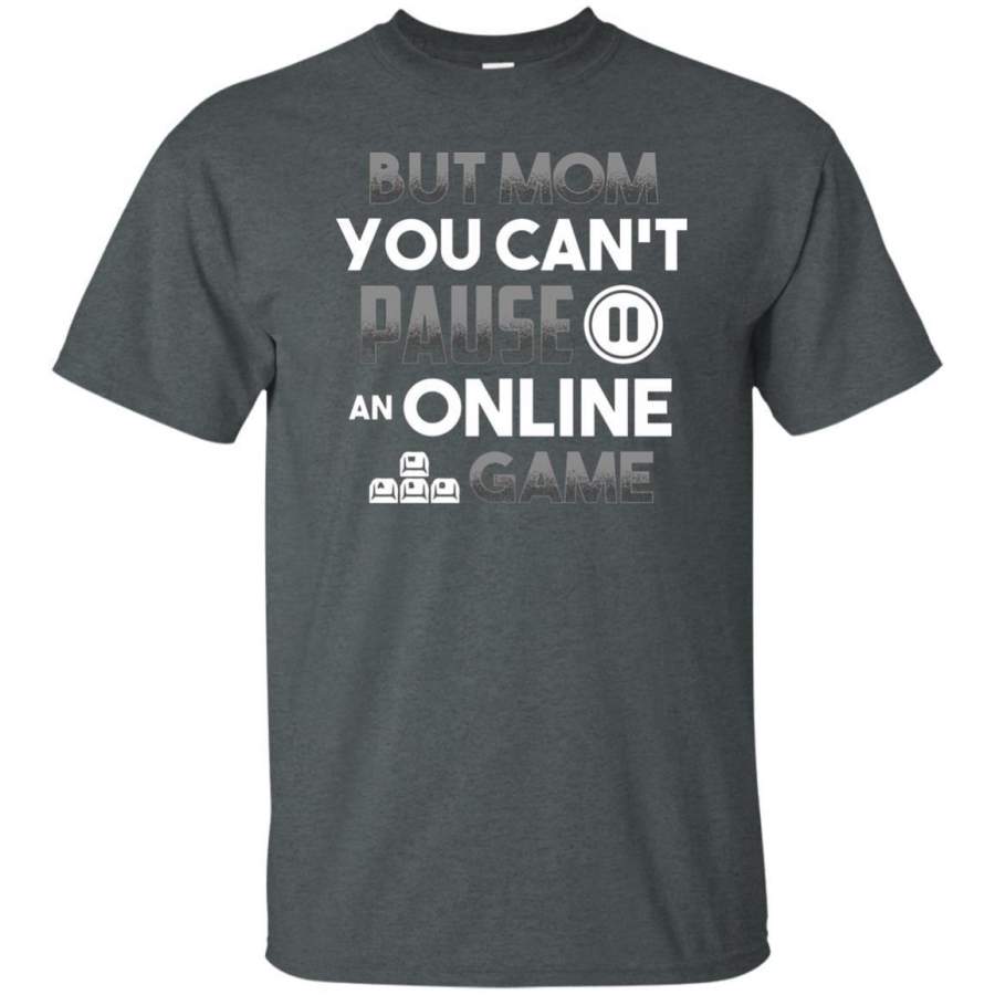 AGR But Mom You Can’t Pause An Online Game T Shirt