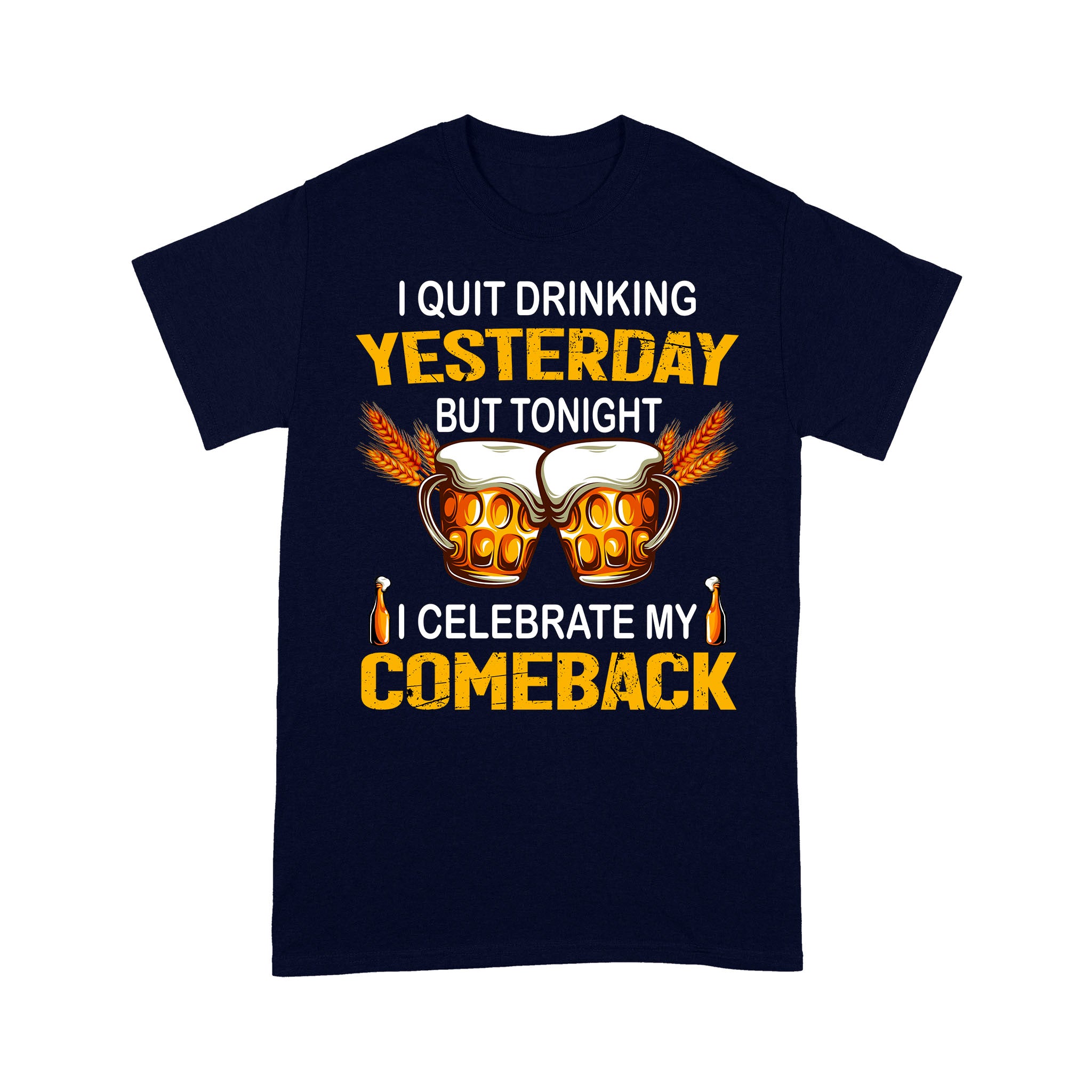 I Quit Drinking Yesterday But Tonight I Celebrate My Comeback For Beer Lovers – Standard T-Shirt