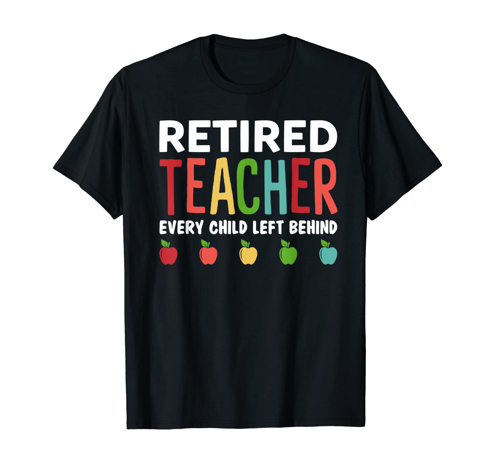 Retired Teacher Every Child Left Behind Funny Gift Shirt