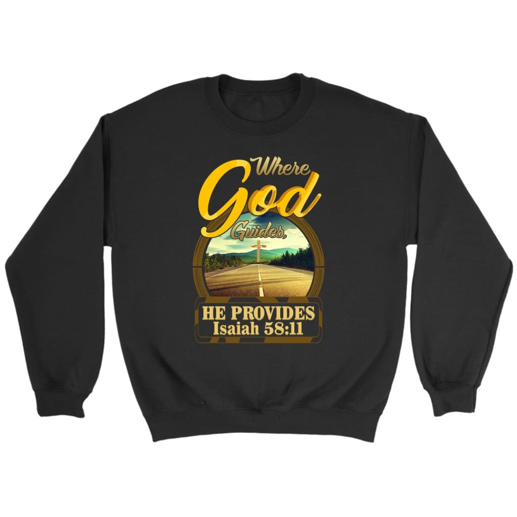 Where God Guides He Provides Isaiah 58:11 Bible Verse Sweatshirt