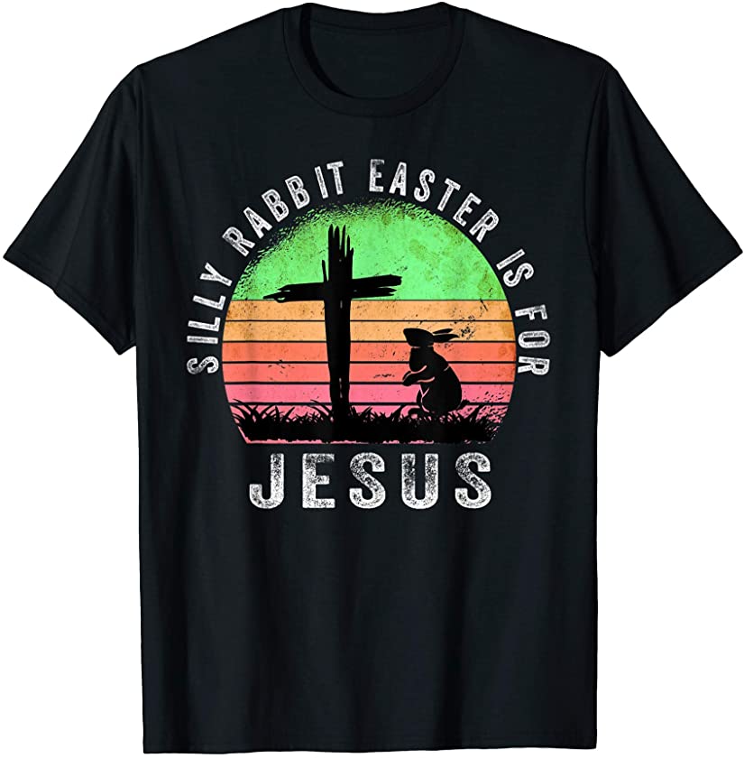 Silly Rabbit Easter is for Jesus Christian Religious T-Shirt