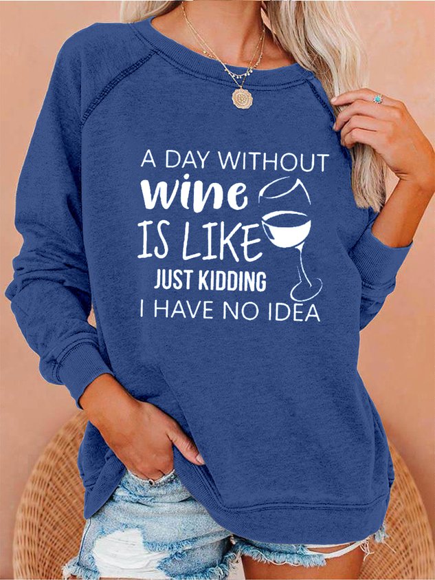 Women’S A Day Without Wine Is Like Just Kidding I Have No Idea Sweatshirt