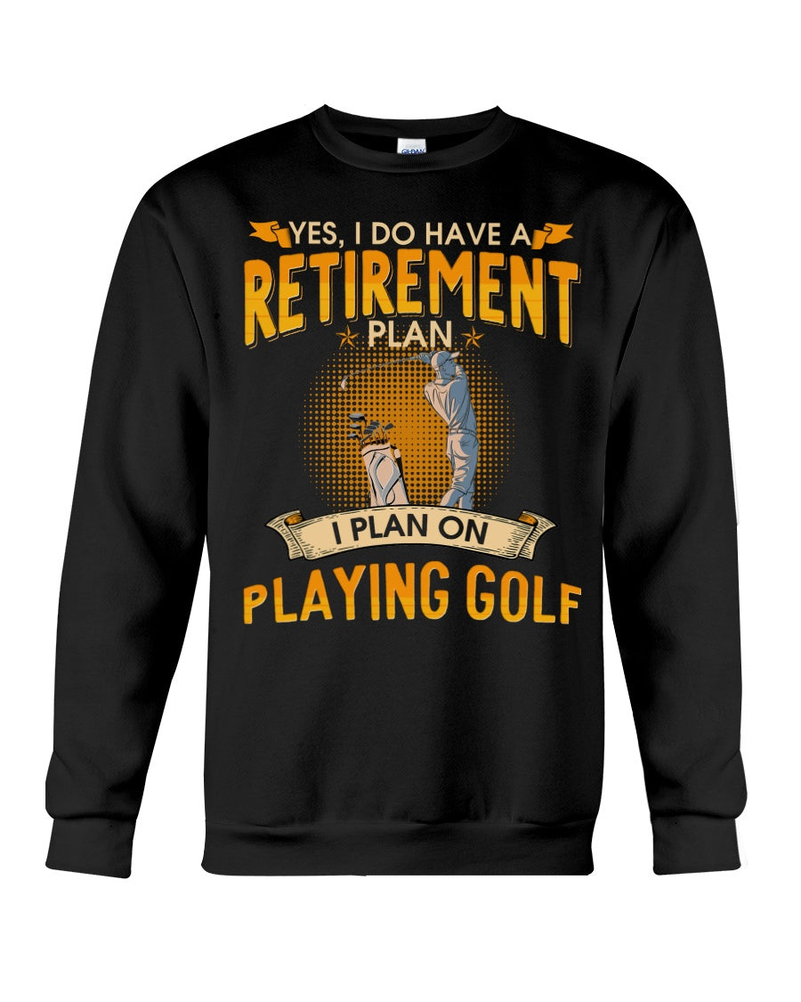 Yes I Do Have A Retirement Plan I Plan On Playing Golf Gift For Friends Standard Crew Neck Sweatshirt