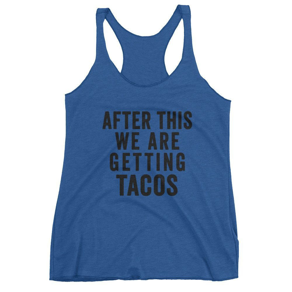 After This We Are Getting Tacos This Triblend Tank Is Soft And Breathable And The Racerb