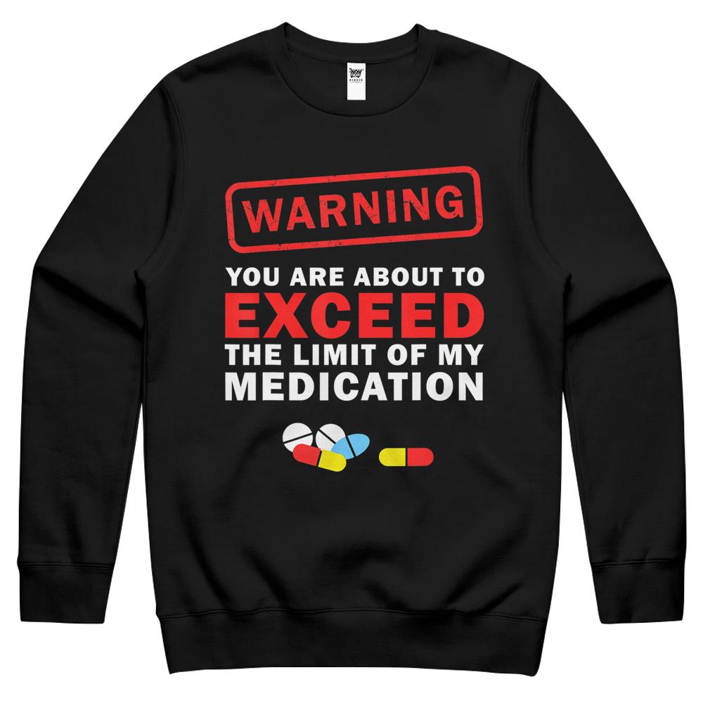 Warning You Are About To Exceed The Limit Of My Medication Crewneck Sweatshirt