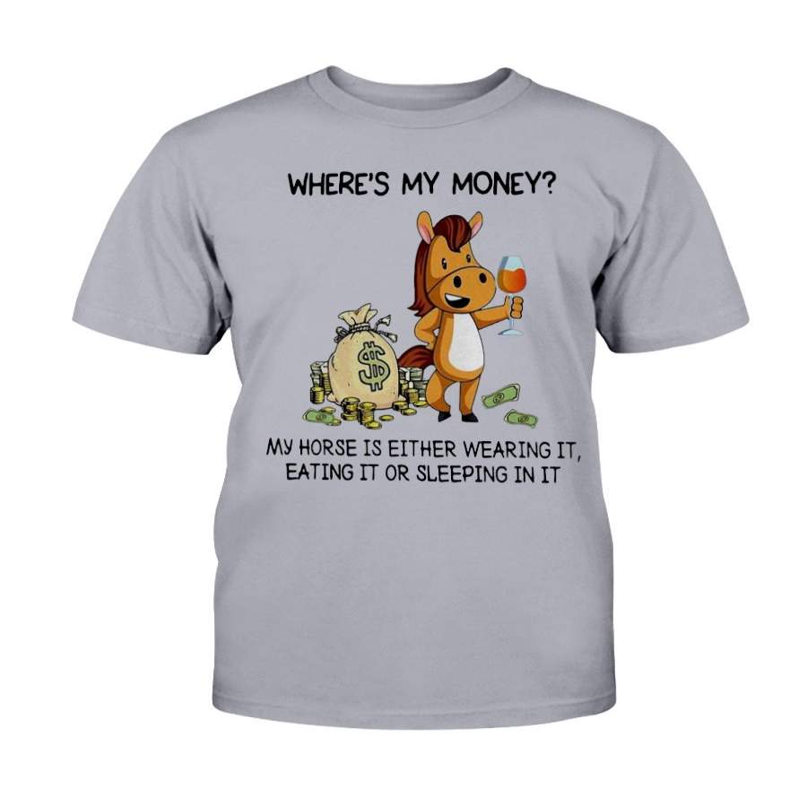 Where’s my money my horse is either wearing it eating it or sleeping in it shirt